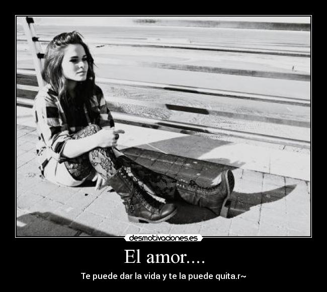 El amor.... - Te puede dar la vida y te la puede quita.r~