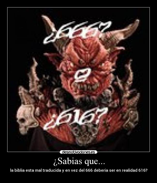 ¿Sabias que... - la biblia esta mal traducida y en vez del 666 deberia ser en realidad 616?
