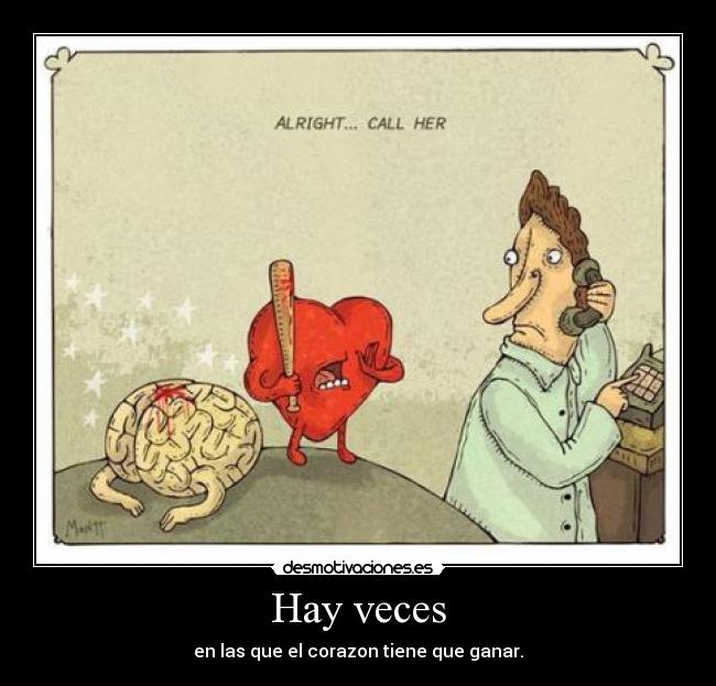Hay veces - en las que el corazon tiene que ganar.