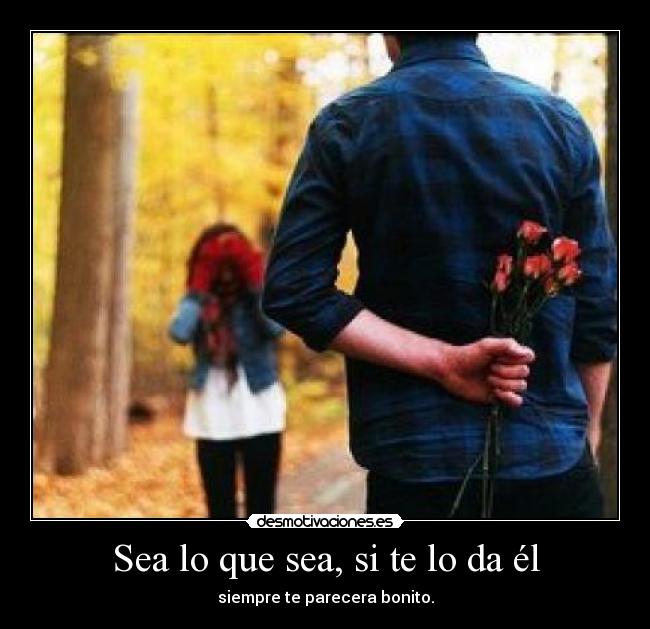 Sea lo que sea, si te lo da él - 