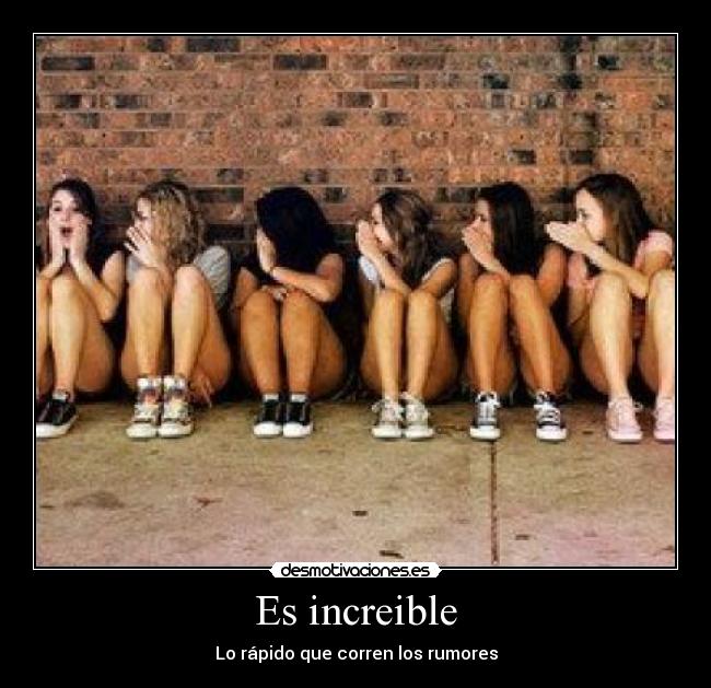 Es increible - Lo rápido que corren los rumores
