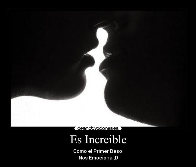 Es Increible - Como el Primer Beso 
Nos Emociona ;D