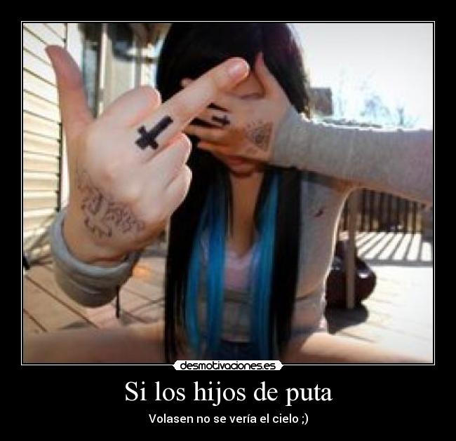 Si los hijos de puta - Volasen no se vería el cielo ;)
