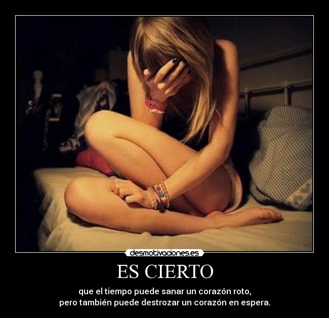 ES CIERTO - que el tiempo puede sanar un corazón roto,
pero también puede destrozar un corazón en espera.