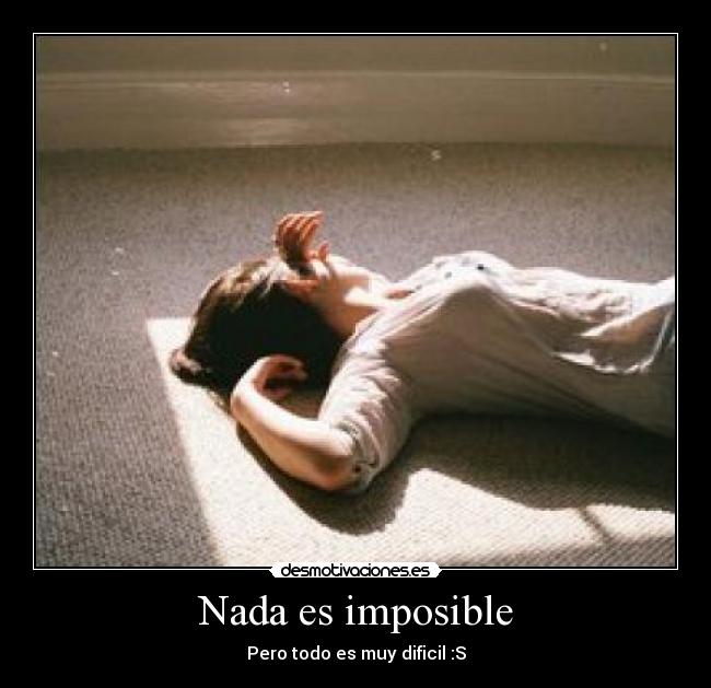 Nada es imposible - Pero todo es muy dificil :S