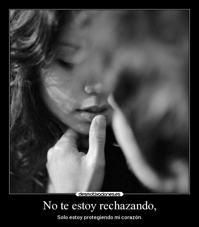 No te estoy rechazando, -