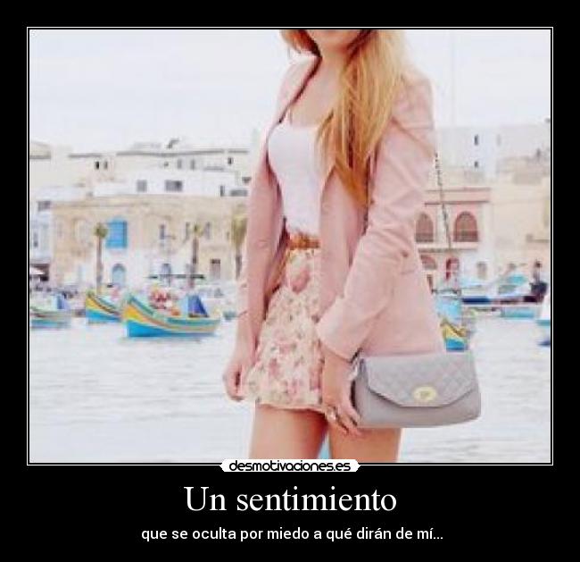 Un sentimiento -  que se oculta por miedo a qué dirán de mí...