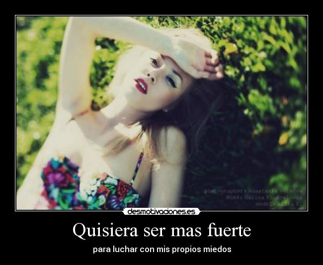 Quisiera ser mas fuerte - para luchar con mis propios miedos
