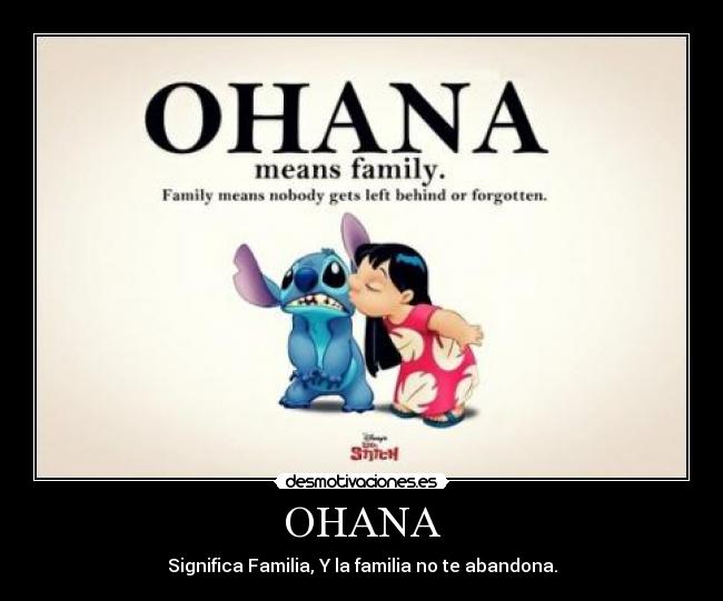 OHANA - Significa Familia, Y la familia no te abandona.