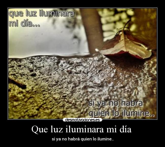 Que luz iluminara mi día - si ya no habrá quien lo ilumine..