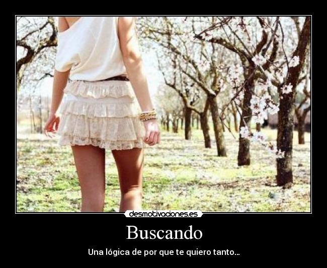 Buscando - Una lógica de por que te quiero tanto…