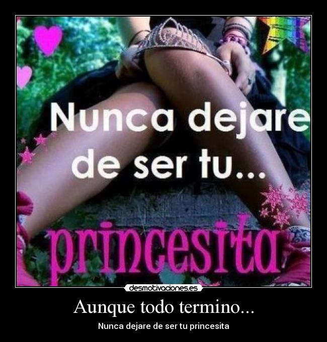 Aunque todo termino... - Nunca dejare de ser tu princesita