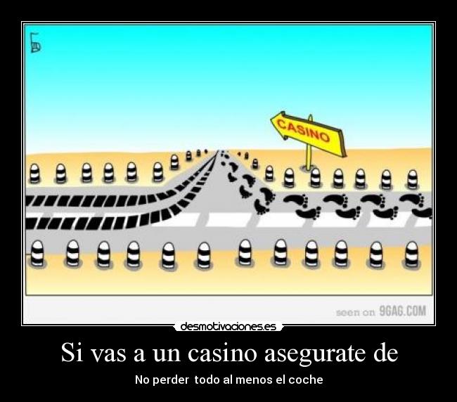 Si vas a un casino asegurate de - No perder  todo al menos el coche