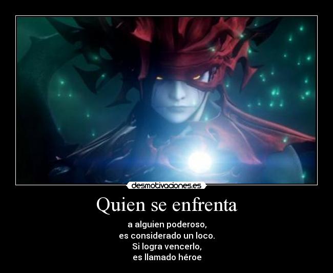 Quien se enfrenta - a alguien poderoso,
es considerado un loco.
Si logra vencerlo,
es llamado héroe