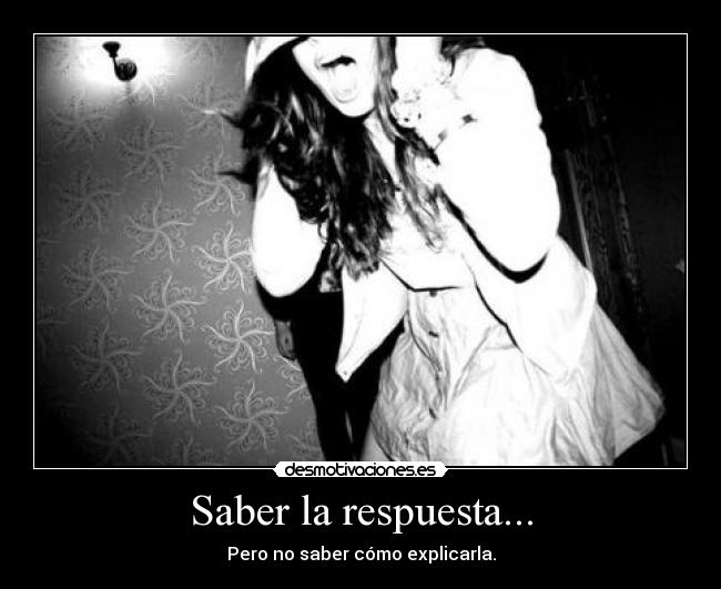 Saber la respuesta... - Pero no saber cómo explicarla.