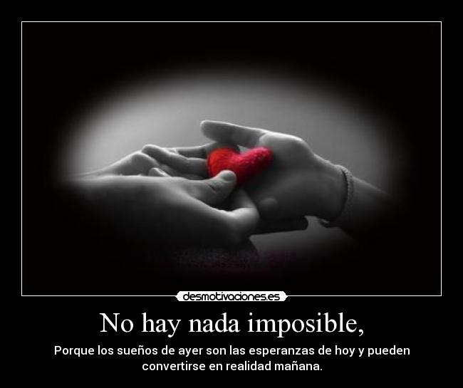 No hay nada imposible, - 