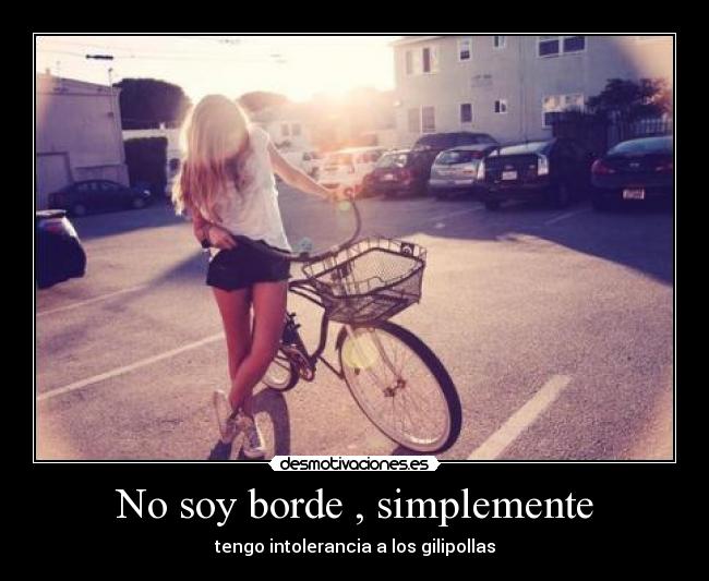 No soy borde , simplemente -