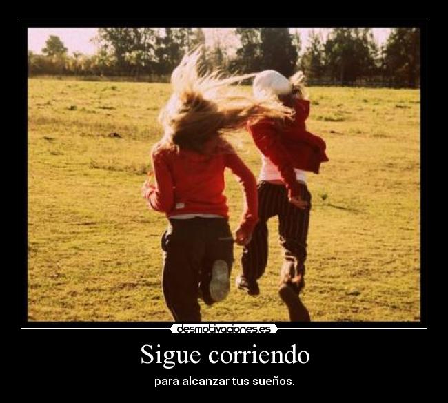 Sigue corriendo - para alcanzar tus sueños.