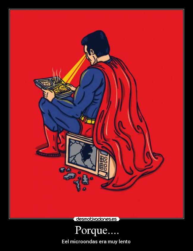Porque.... - Eel microondas era muy lento