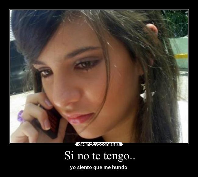 Si no te tengo.. - yo siento que me hundo.