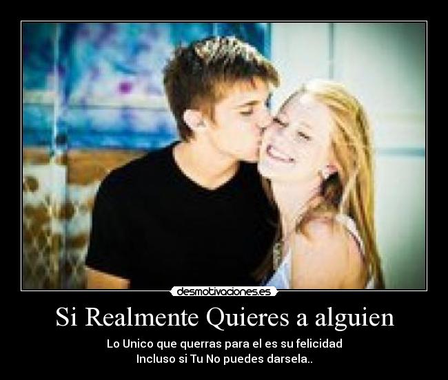 Si Realmente Quieres a alguien - Lo Unico que querras para el es su felicidad
Incluso si Tu No puedes darsela..