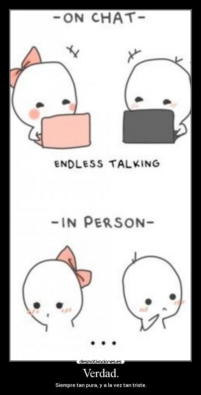 Verdad. - Siempre tan pura, y a la vez tan triste.