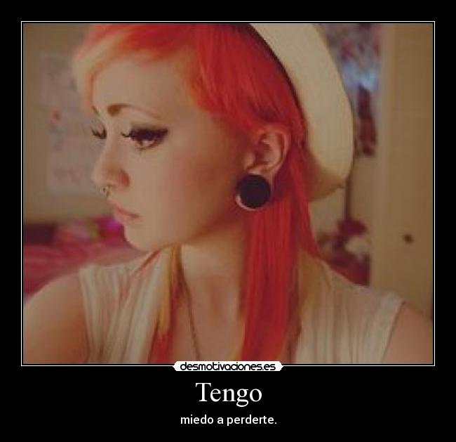 Tengo - miedo a perderte.