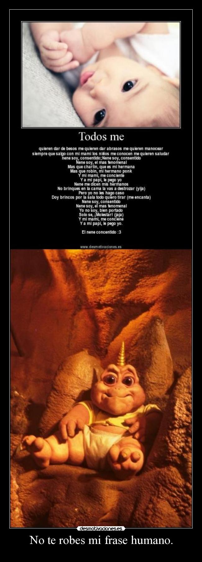 No te robes mi frase humano. -