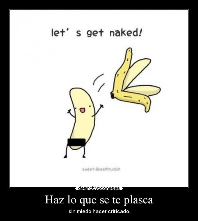 Haz lo que se te plasca -