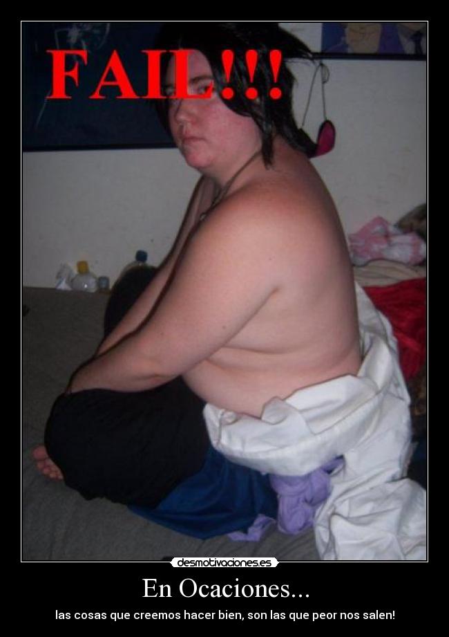 En Ocaciones... - las cosas que creemos hacer bien, son las que peor nos salen!