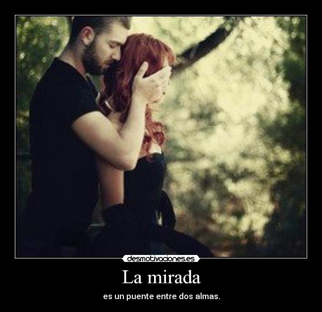 La mirada - es un puente entre dos almas.