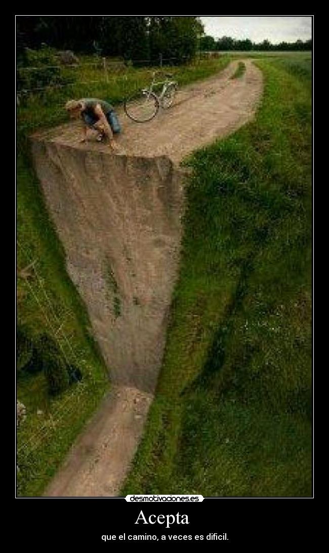 Acepta - que el camino, a veces es dificil.
