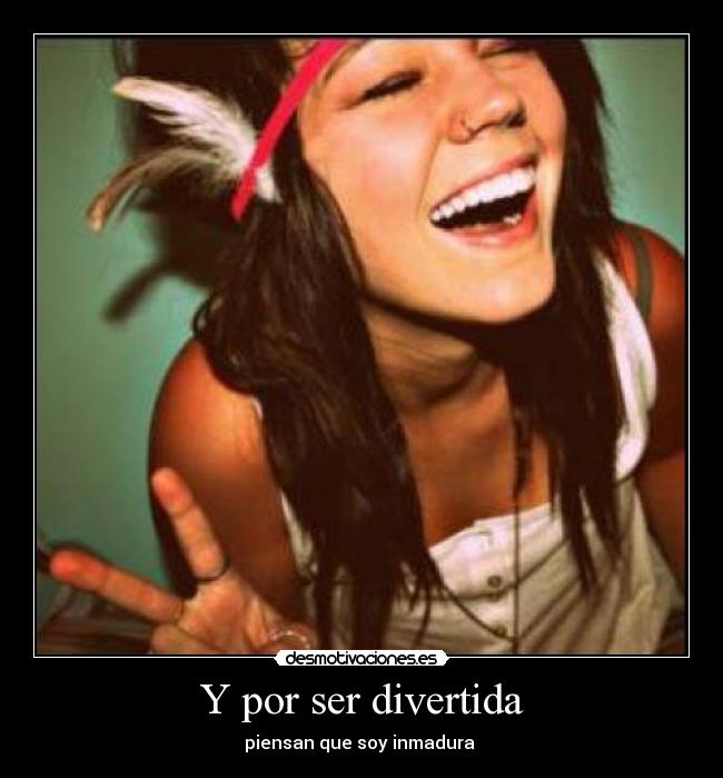 Y por ser divertida -