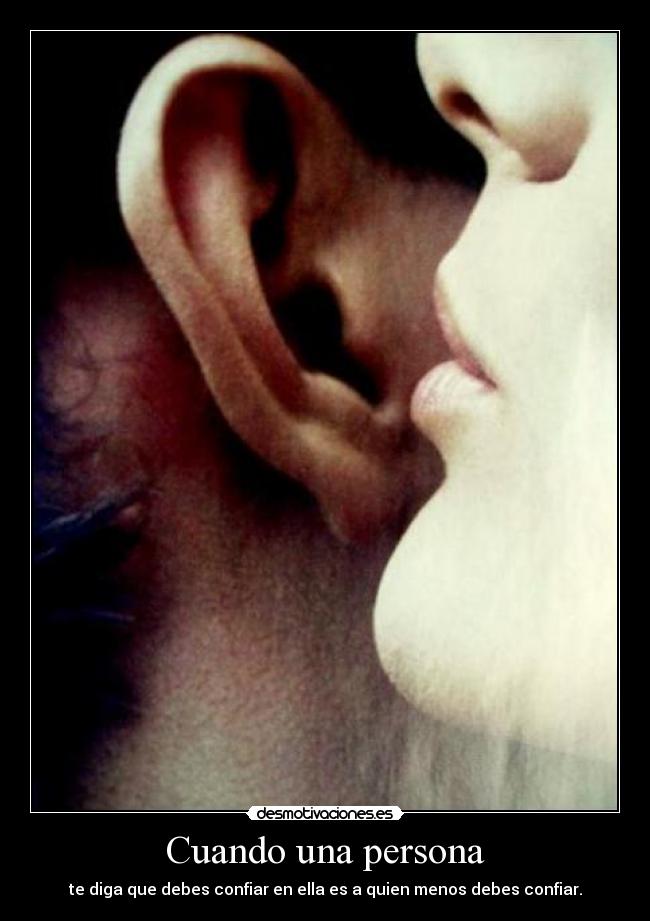 Cuando una persona - te diga que debes confiar en ella es a quien menos debes confiar.