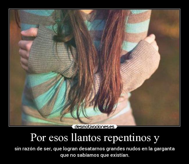 Por esos llantos repentinos y - 