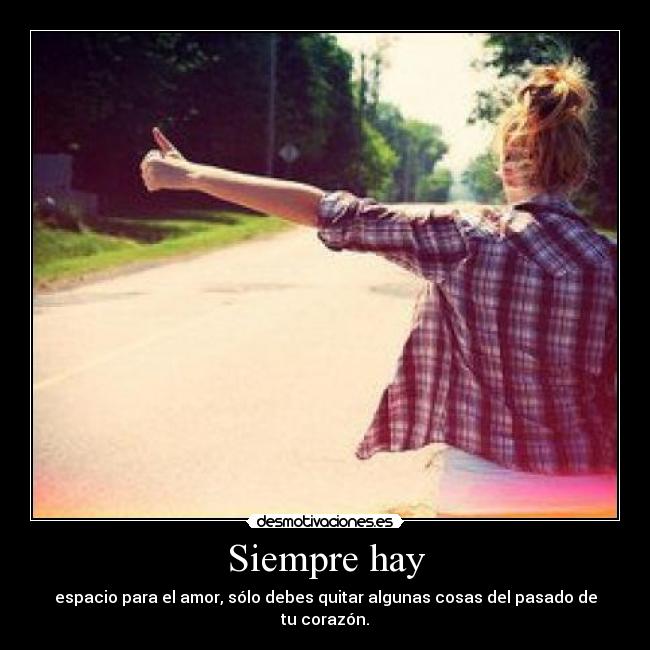 Siempre hay - espacio para el amor, sólo debes quitar algunas cosas del pasado de tu corazón.