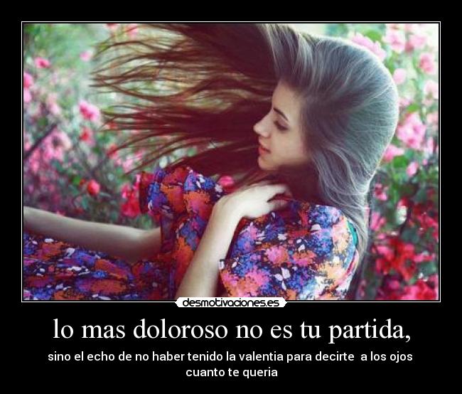 lo mas doloroso no es tu partida, -