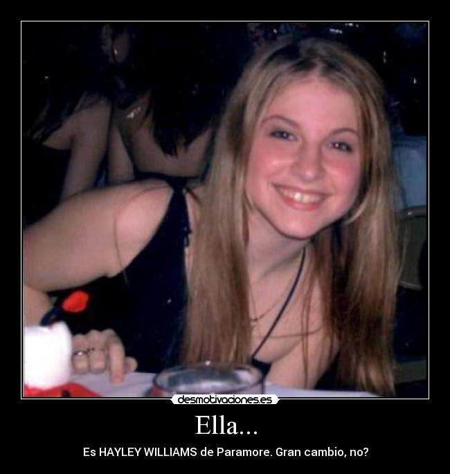 Ella... - Es HAYLEY WILLIAMS de Paramore. Gran cambio, no?