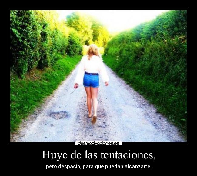 Huye de las tentaciones, - 