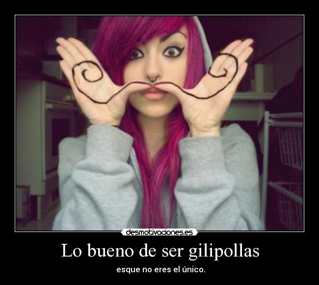 Lo bueno de ser gilipollas -