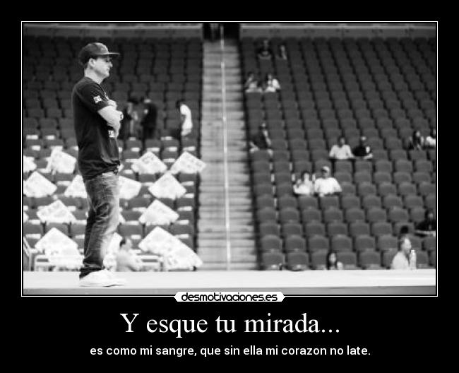 Y esque tu mirada... - es como mi sangre, que sin ella mi corazon no late.