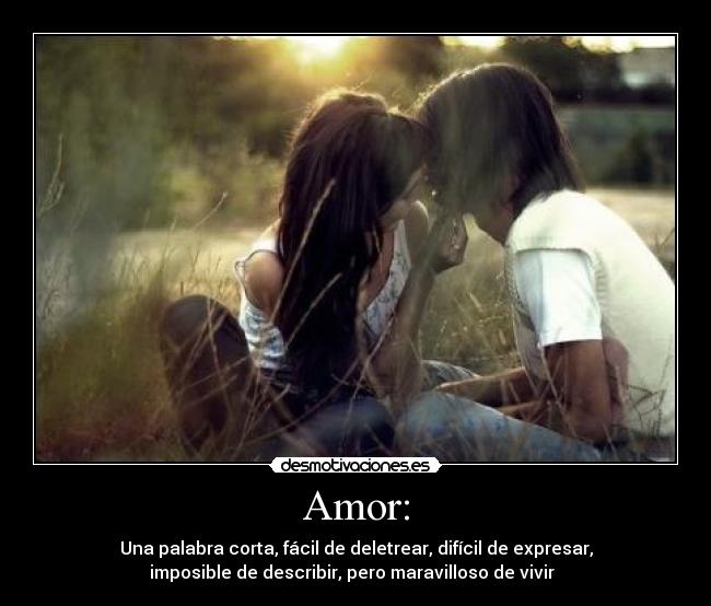 Amor: - Una palabra corta, fácil de deletrear, difícil de expresar,
imposible de describir, pero maravilloso de vivir♥ 