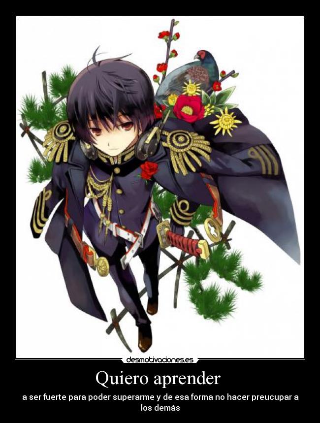 Quiero aprender - a ser fuerte para poder superarme y de esa forma no hacer preucupar a los demás