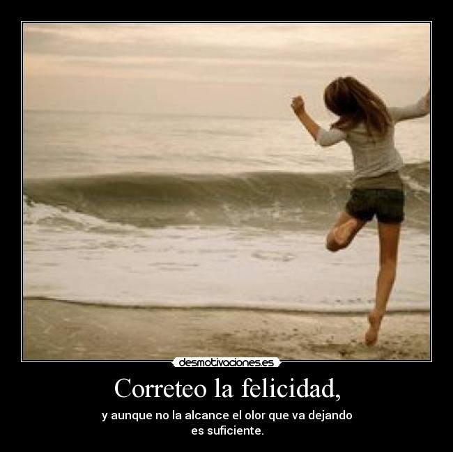 Correteo la felicidad, - 