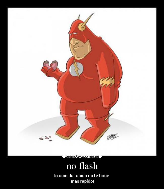 no flash - la comida rapida no te hace 
mas rapido!