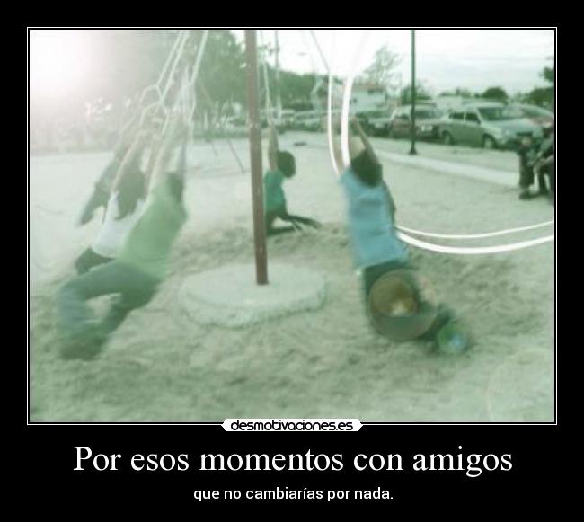 Por esos momentos con amigos -