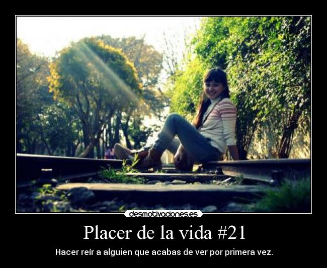 carteles vida placer vida hacer reir alguien que acabas ver por rimera vez placeresdelavida desmotivaciones