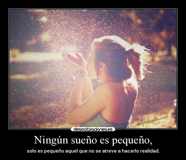 Ningún sueño es pequeño, -