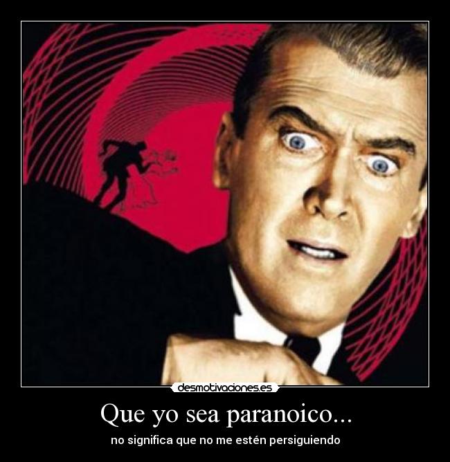 Que yo sea paranoico... - no significa que no me estén persiguiendo