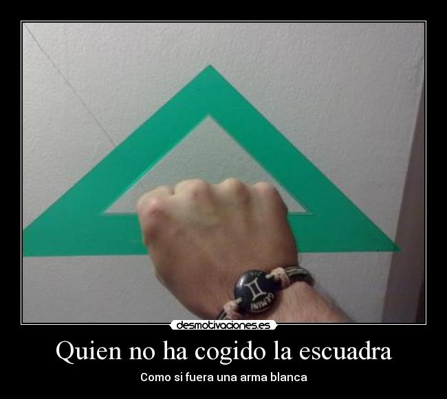 Quien no ha cogido la escuadra - Como si fuera una arma blanca